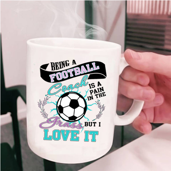 I Love It Coffee Mug, Being A Football Coach Cup