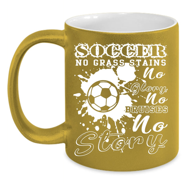 Soccer Coffee Mug, No Grass Stains No Glory Coffee Cup