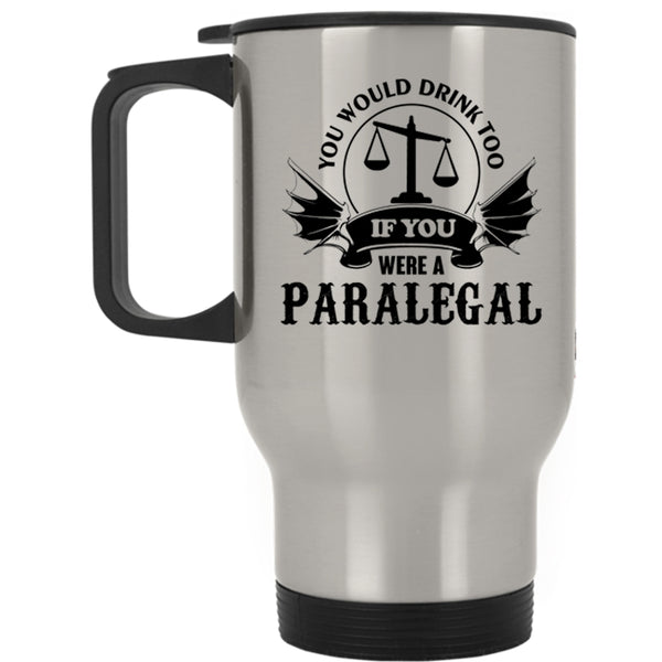 If You Were A Paralegal Travel Mug, You Would Drink Too Mug