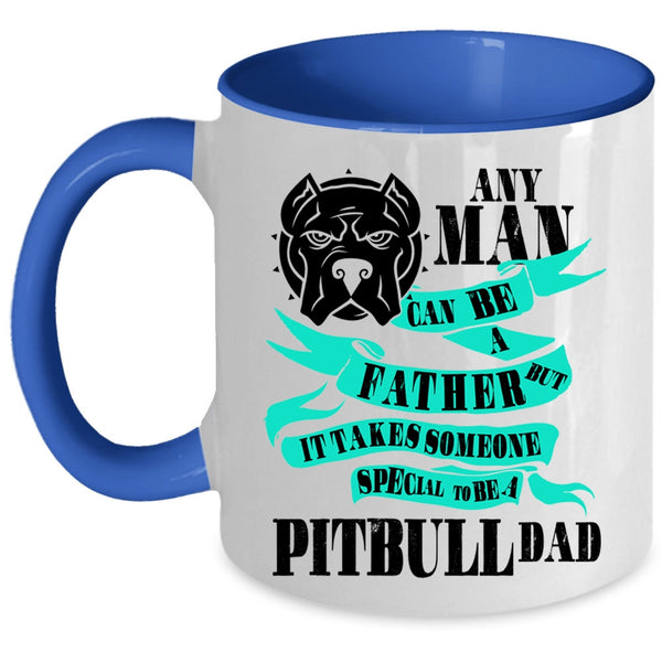 Special To Be A Pitbull Dad Coffee Mug, Any Man Can Be A Father Accent Mug