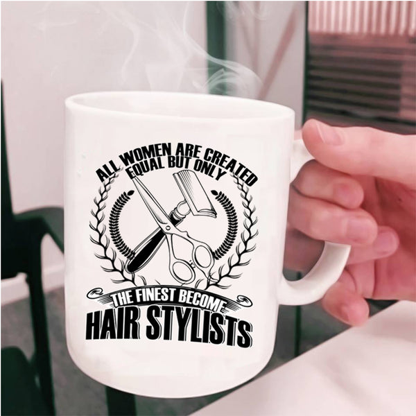 Cool Women Coffee Mug, Only The Finest Become Hair Stylists Cup