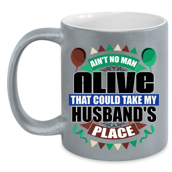 Take My Husband's Place Coffee Mug, Ain't No Man Alive Accent Mug