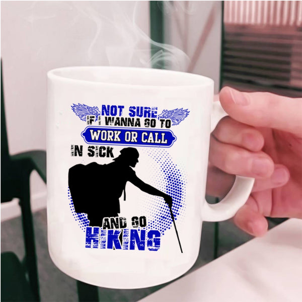 Go Hiking Coffee Mug, I Wanna Go To Work Or Call In sick Cup