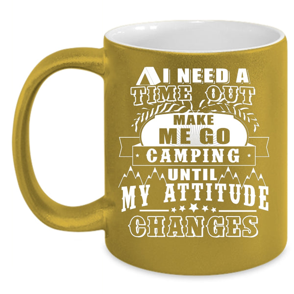 I Need A Time Out Make Me Go Camping Coffee Mug, Funny Camping Coffee Cup