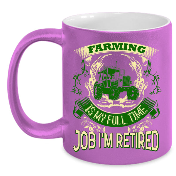 Farming Is My Full Time Job Coffee Mug, I'm Retired Coffee Cup