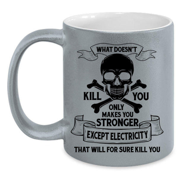 Cool Electrician Coffee Mug, Only Makes You Stronger Except Electricity Accent Mug