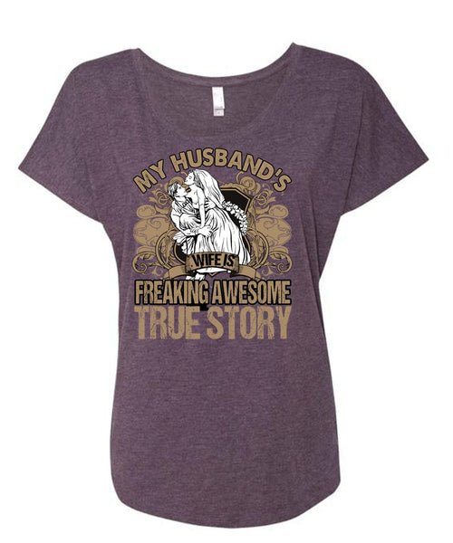 My Husband's Wife T Shirt, Freaking Awesome True Story T Shirt, Cool Shirt (Ladies' Triblend Dolman Sleeve)