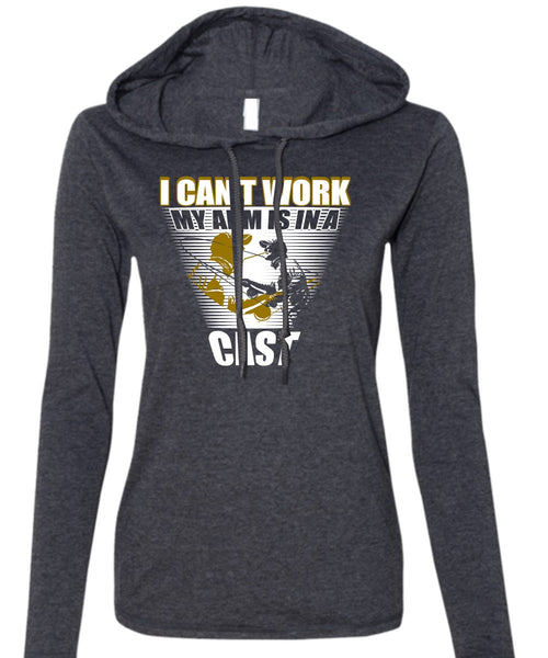 I Can't Work My Arm Is In A Cast T Shirt, Being A Fisher T Shirt (Anvil Ladies Ringspun Hooded)