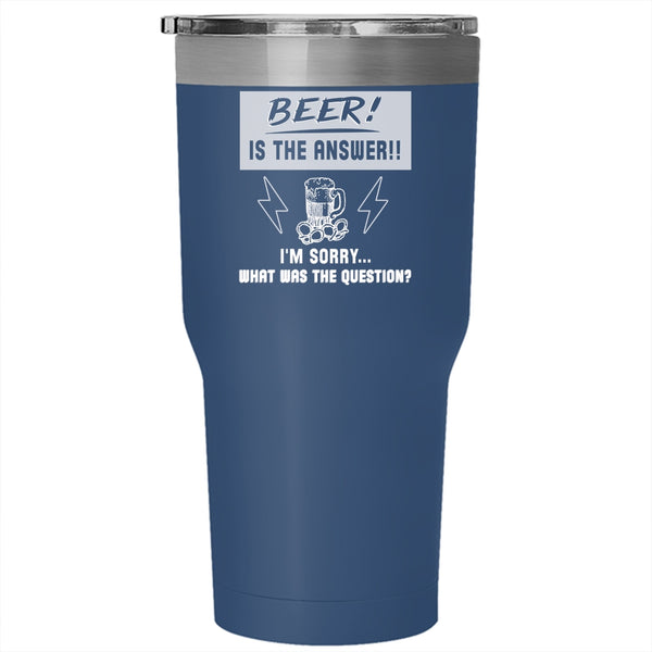Beer Is The Answer Tumbler 30 oz Stainless Steel, What Was The Question Travel Mug