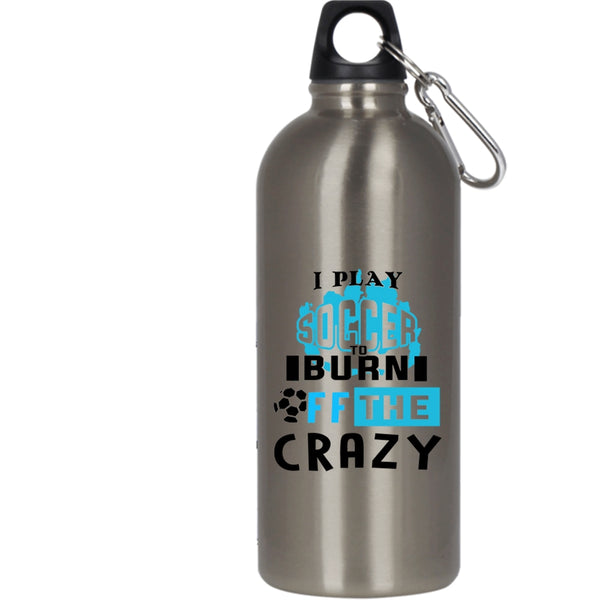 I Play Soccer To Burn Off The Crazy 20 oz Stainless Steel Bottle,Crazy Soccer Player Outdoor Sports Water Bottle