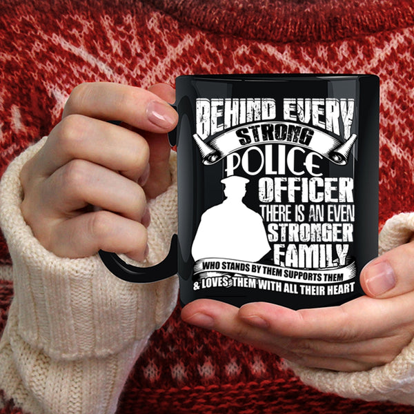 Behind Every Strong Police Officer Coffee Mug, There Is An Even Stronger Family Coffee Cup