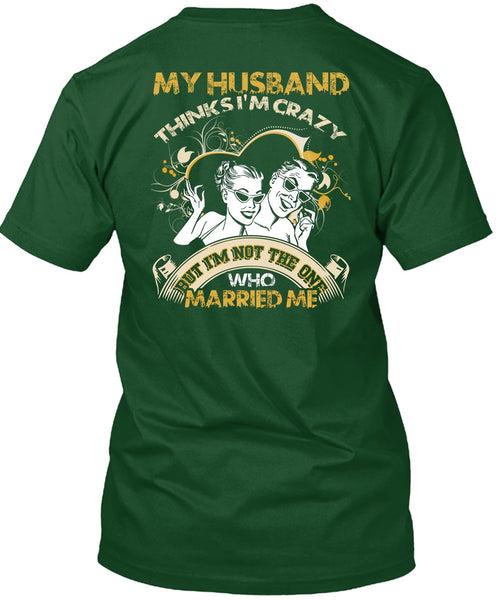 My Husband Thinks I'm Crazy T Shirt, Married Me T Shirt