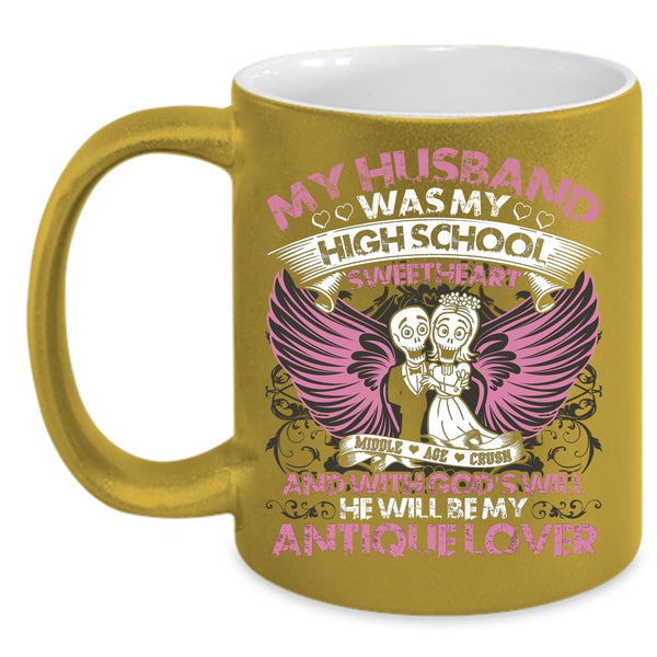 My Husband Was My High School Sweetheart Coffee Mug, He Will Be My Antique Lover Coffee Cup