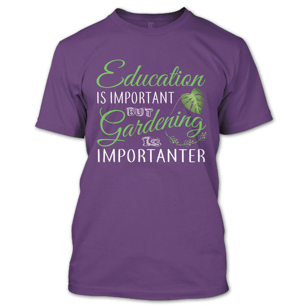 Education Is Important T Shirt, But Gardening Is Importanter T Shirt