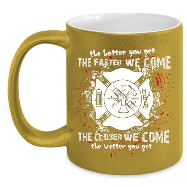 The Hotter You Get The Faster We Come Coffee Mug, Funny Fireman Coffee Cup