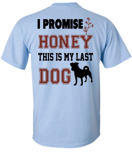 I Promise Honey This My Last Dog T Shirt, Favorite T Shirt
