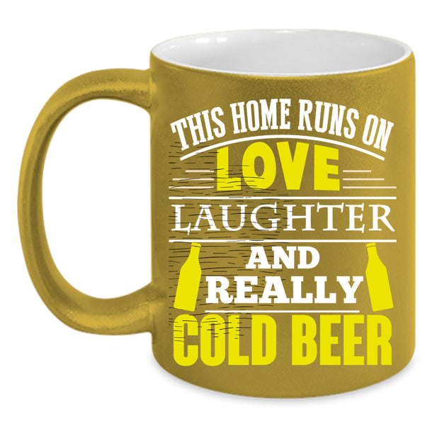This Home Runs On Love Laughter Coffee Mug, Cold Beer Coffee Cup
