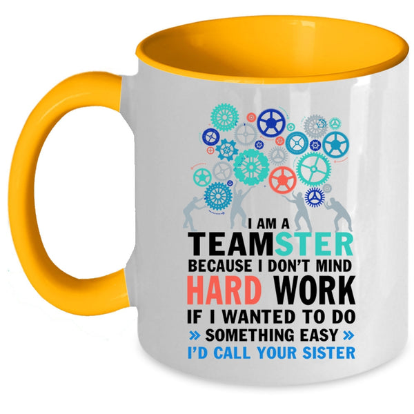 I Don't Mind Hard Work Coffee Mug, I Am A Teamster Accent Mug