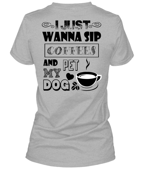 I Just Wanna Sip Coffees And Pet My Dog T Shirt, I Drink Coffee T Shirt