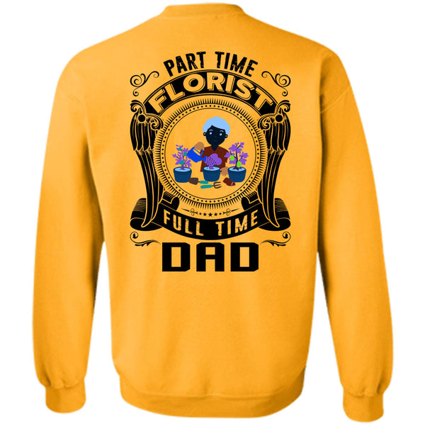 Being A Florist T Shirt, Part Time Florist Full Time Dad Sweatshirt