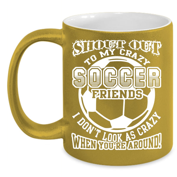 My Crazy Soccer Friends Coffee Mug, Funny Gift For Soccer Player Coffee Cup