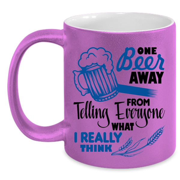 Funny Beer Drinker Coffee Mug, One Beer Away From Telling Everyone Accent Mug
