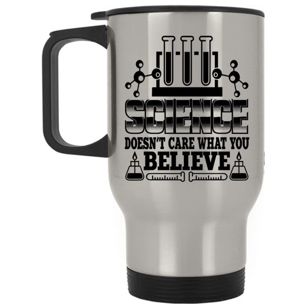 Cool Scientist Travel Mug, Science Doesn't Care What You Believe Mug