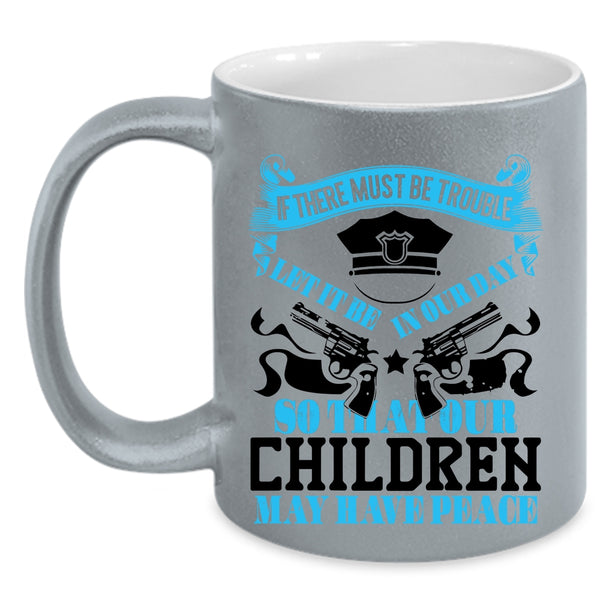 Cool Policemans Coffee Mug, Our Children May Have Peace Accent Mug