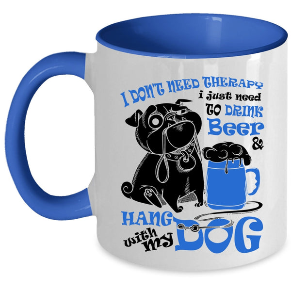 Cute Coffee Mug, I Just Need To Drink Beer And Hang With My Dog Accent Mug