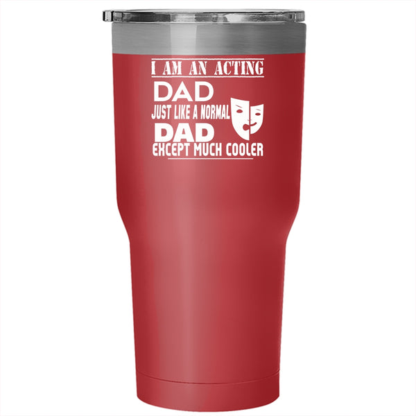 I Am An Acting Dad Tumbler 30 oz Stainless Steel, Cool Acting Dad Travel Mug