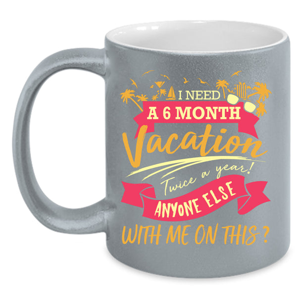 I Need A 6 Month Vacation Twice A Year Coffee Mug, Cute Coffee Cup