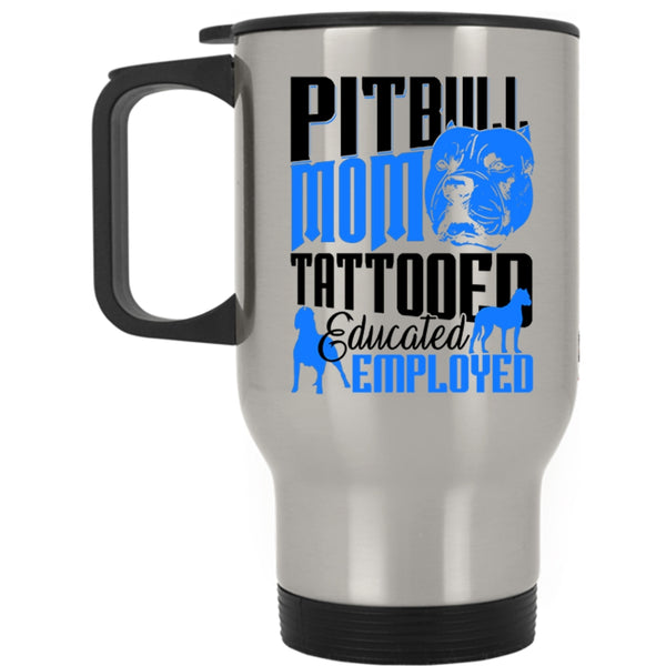 Gift For Mommy Travel Mug, Pitbull Mom Tattooed Educated Employed Mug