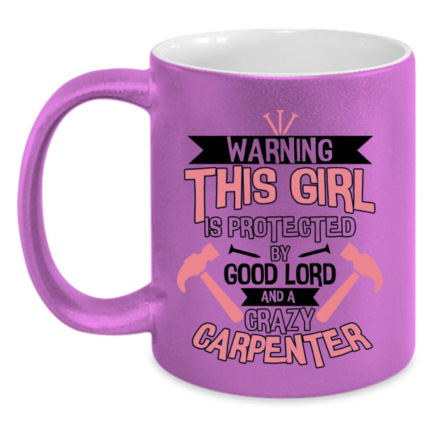 Cool Girls Coffee Mug, This Girl Is Protected By A Crazy Carpenter Accent Mug