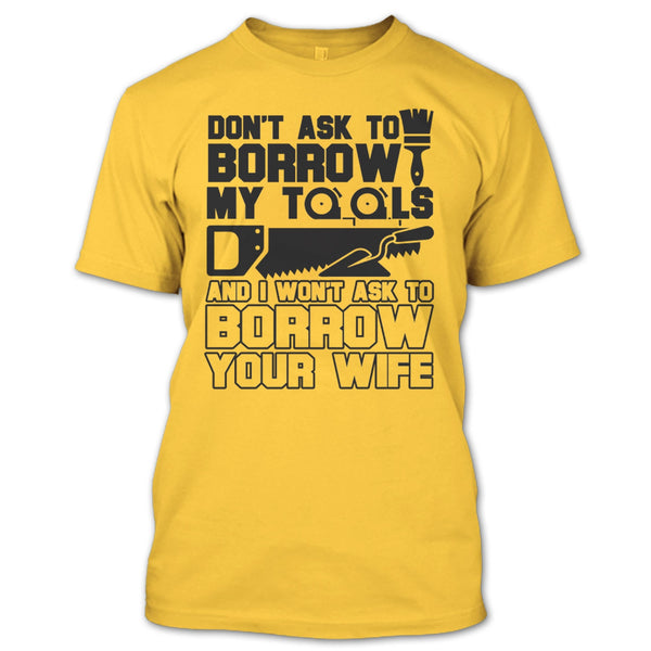 Don't Ask To Borrow My Tools T Shirt, Coolest Carpenter T Shirt