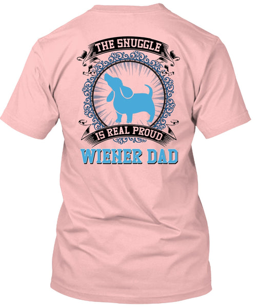 The Snuggle Is Real Proud Wiener Dad T Shirt, I Love My Dog T Shirt
