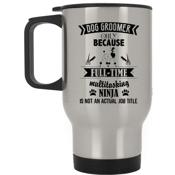 Not An Actual Job Title Travel Mug, Dog Groomer Mug