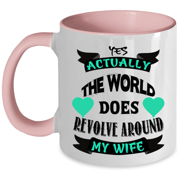 Cute Wife Coffee Mug, The World Does Revolve Around My Wife Accent Mug