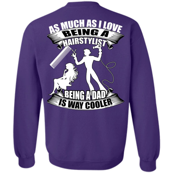 Being A Dad T Shirt, I Love Hair Stylist Sweatshirt