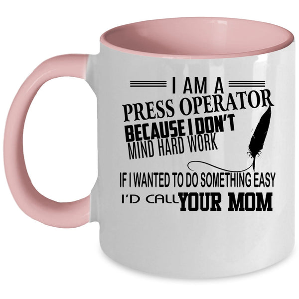 Funny Press Operator Coffee Mug, I Am A Press Operator Accent Mug