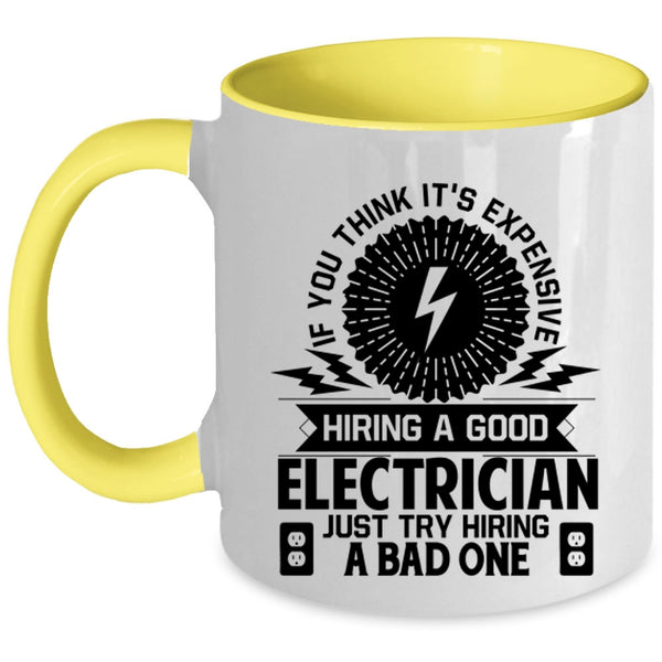 Just Try Hiring A Bad One Coffee Mug, It's Expensive Hiring A Good Electrician Accent Mug