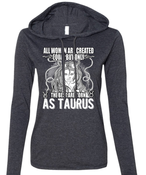The Best Are Born As Taurus T Shirt, All Women Are Created Equal T Shirt (Anvil Ladies Ringspun Hooded)