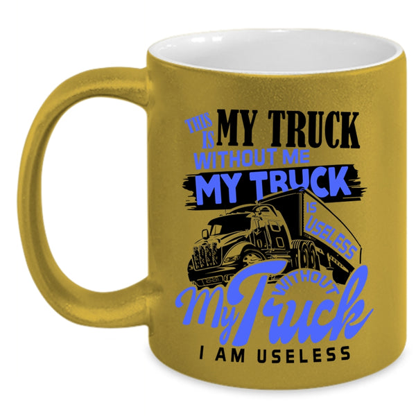 Without My Truck I Am Useless Coffee Mug, Without Me My Truck Is Useless Accent Mug