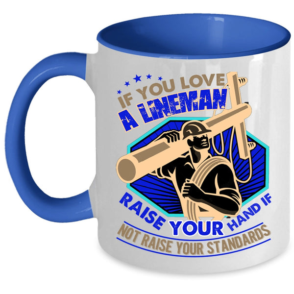 I Love Lineman Coffee Mug, If You Love A Lineman Taise Your Hand Accent Mug