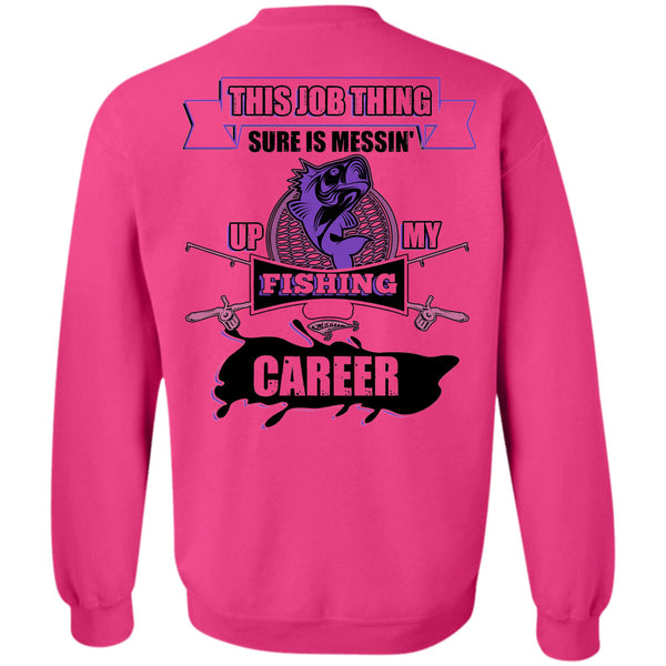 Being A Fisherman T Shirt, This Job Thing Sure Is Messing Up My Fishing Career Sweatshirt