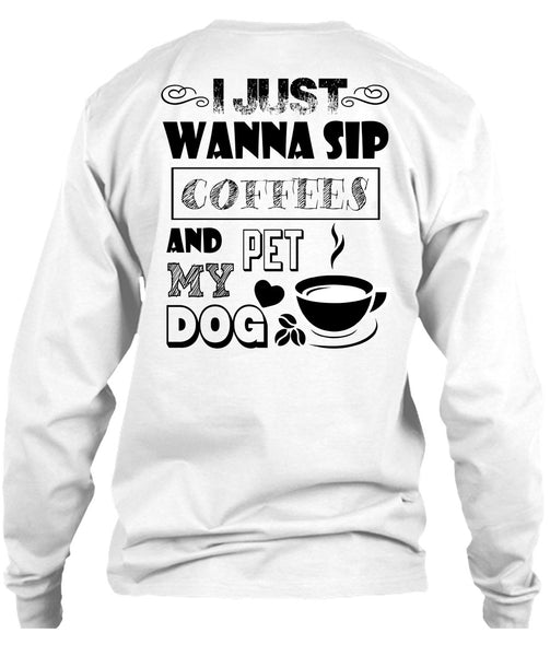 I Just Wanna Sip Coffees And Pet My Dog T Shirt, I Drink Coffee T Shirt