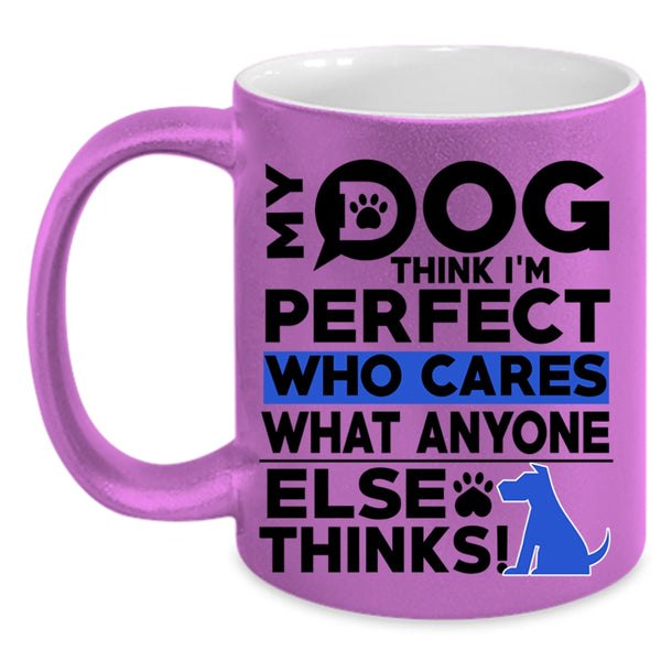 Funny Dogs Coffee Mug, My Dog Think I'm Perfect Accent Mug