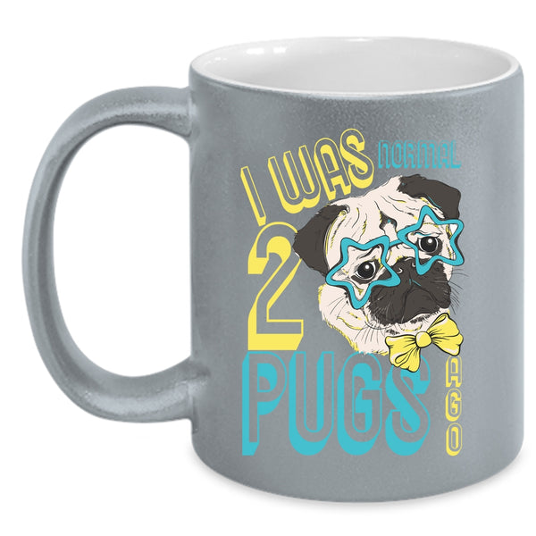 I Was Normal 2 Pugs Ago Coffee Mug, Cool Pugs Coffee Cup