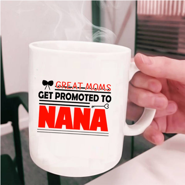 I Love Nana Coffee Mug, Great Moms Get Promoted To Nana Cup
