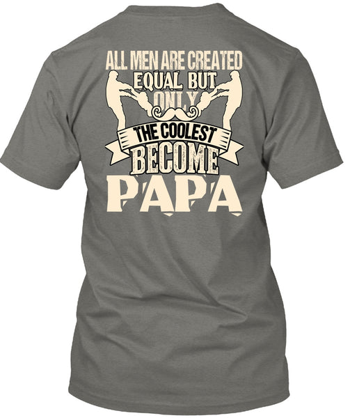 Only The Coolest Become Papa T Shirt, All Men Are Created Equal T Shirt