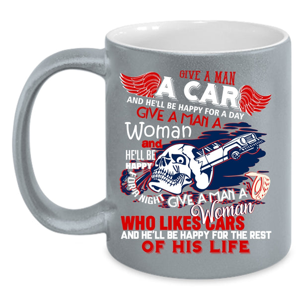 Give A Man A Car Coffee Mug, He'll Be Happy For A Day Coffee Cup